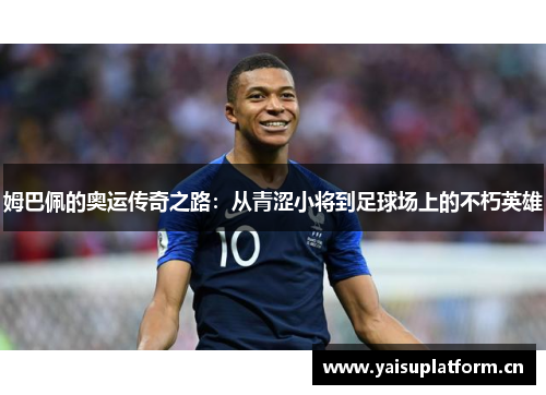 姆巴佩的奥运传奇之路：从青涩小将到足球场上的不朽英雄