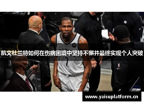 凯文杜兰特如何在伤病困境中坚持不懈并最终实现个人突破