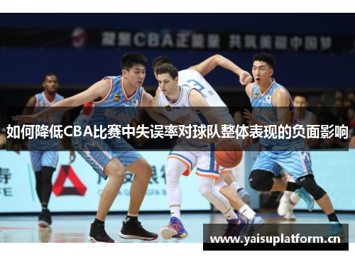 如何降低CBA比赛中失误率对球队整体表现的负面影响