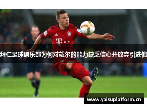 拜仁足球俱乐部为何对戴尔的能力缺乏信心并放弃引进他