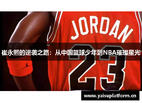 崔永熙的逆袭之路：从中国篮球少年到NBA璀璨星光